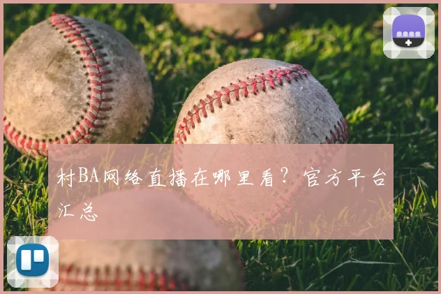村BA网络直播在哪里看？官方平台汇总