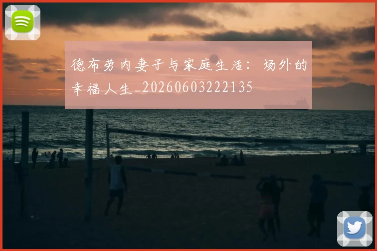 德布劳内妻子与家庭生活:场外的幸福人生_20260603222135
