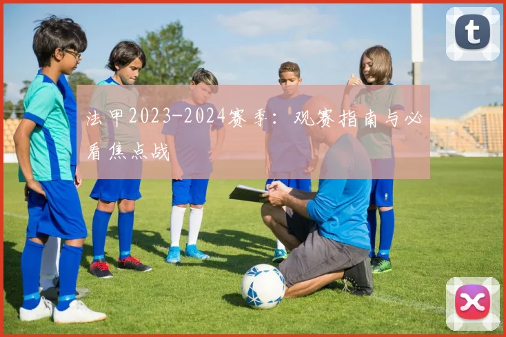法甲2023-2024赛季:观赛指南与必看焦点战