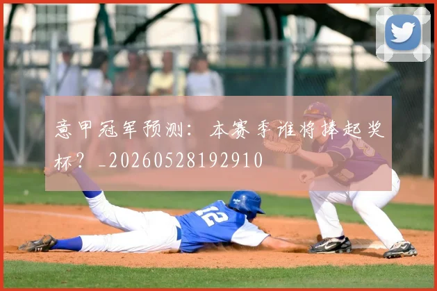 意甲冠军预测：本赛季谁将捧起奖杯？_20260528192910