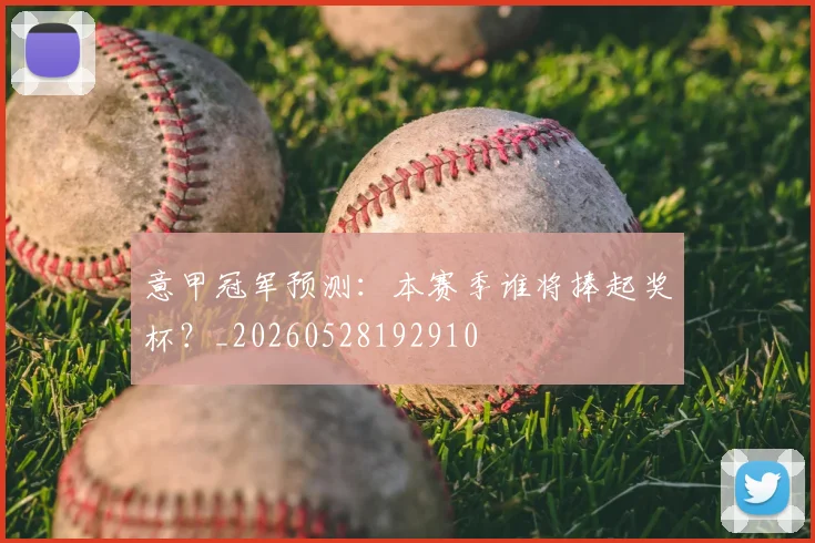 意甲冠军预测：本赛季谁将捧起奖杯？_20260528192910