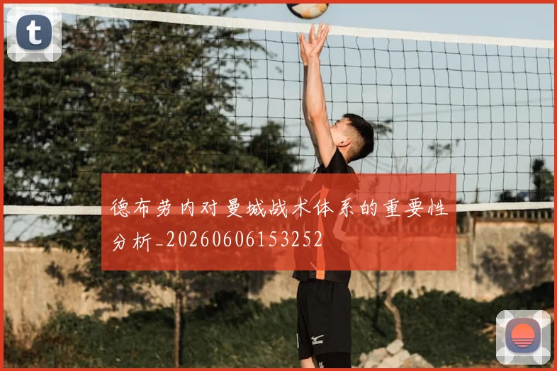 德布劳内对曼城战术体系的重要性分析_20260606153252